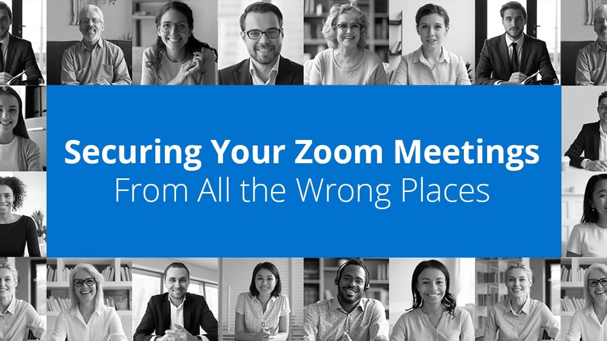 Securing your Zoom Meetings From All The Wrong Places